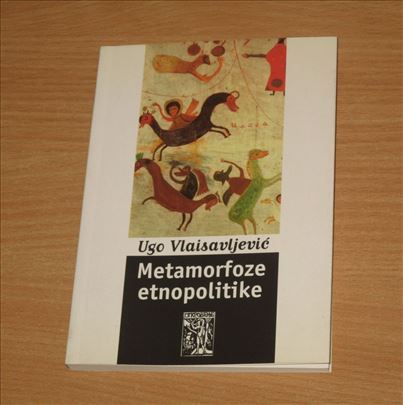METAMORFOZE ETNOPOLITIKE - Ugo Vlaisavljević