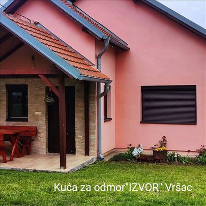 Vršac, kuća za odmor,,Izvor"