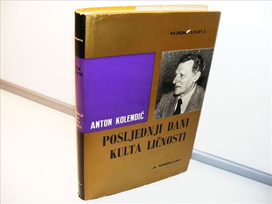 POSLJEDNJI DANI KULTA LIČNOSTI Anton Kolendić