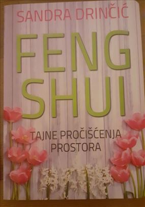 Feng shui Sandra Drinčić Tajne pročišćenja prostor