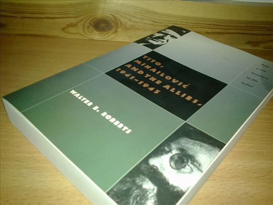 TITO,MIHAILOVIĆ AND THE ALLIES 1941-1945 Walter E.