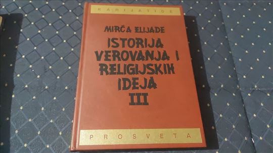 Istorija verovanja i religijskih ideja III/Elijade