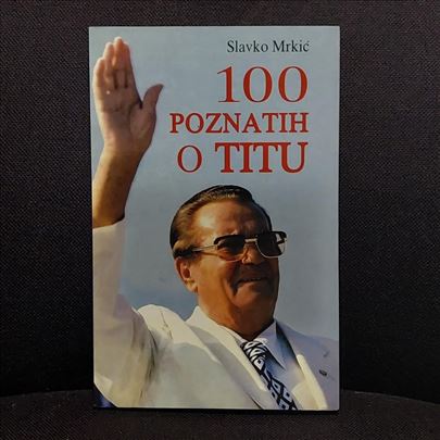 100 poznatih o Titu Slavko Mrkić